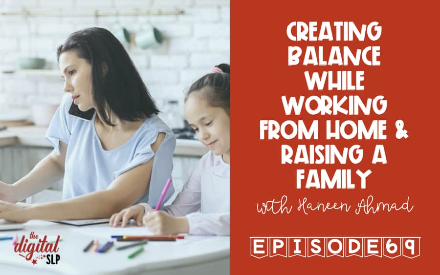 Podcast 69 Creating Balance While Working From Home & Raising a Family thedigitalslp.com