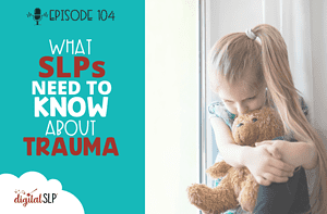 What SLPs Need to Know About Trauma