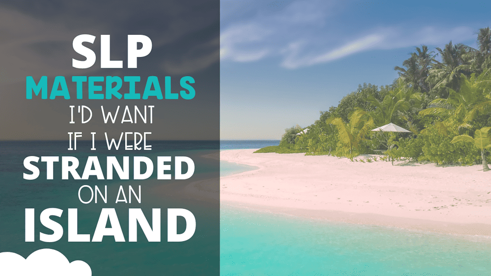 SLP Materials I'd Want if I Were Stranded on an Island
