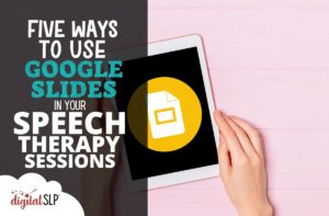 Five Ways to Use Google Slides in Your Speech Therapy Sessions